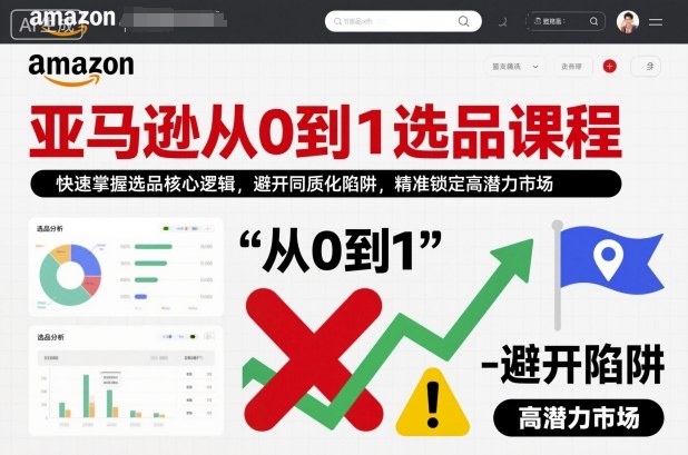 亚马逊从0到1选品课程，快速掌握选品核心逻辑，避开同质化陷阱，精准锁定高潜力市场-猴哥VIP资源站