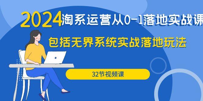 (9919期)2024·淘系运营从0-1落地实战课：包括无界系统实战落地玩法(32节)-猴哥VIP资源站