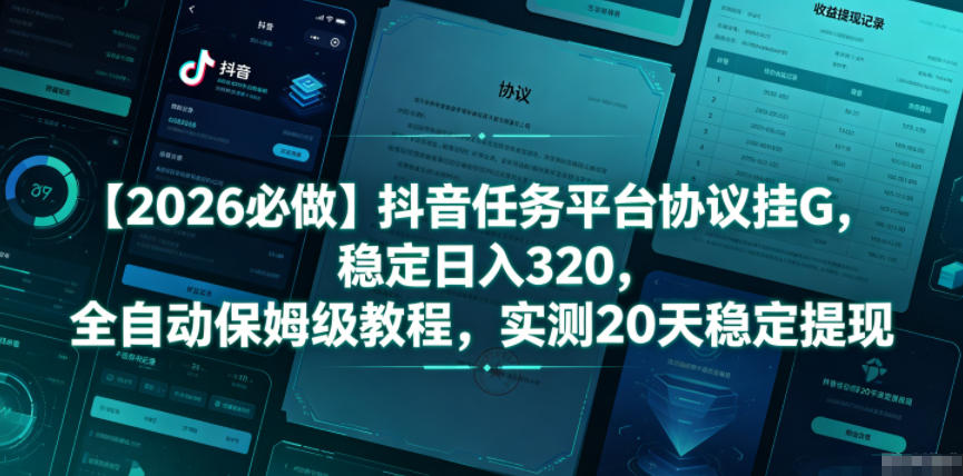 【2026必做】抖音任务平台协议挂G，稳定日入320，全自动保姆级教程，实测20天稳定提现【揭秘】-猴哥VIP资源站