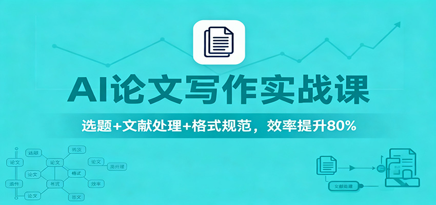 AI论文写作实战课:选题+文献处理+格式规范,效率提升80%-猴哥VIP资源站