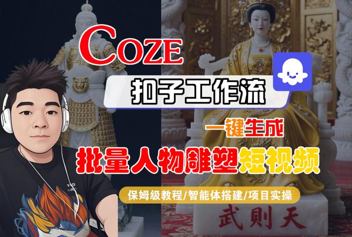 Coze扣子工作流一键生成批量人物雕塑短视频,保姆级教程-智能体搭建-项目实操-猴哥VIP资源站