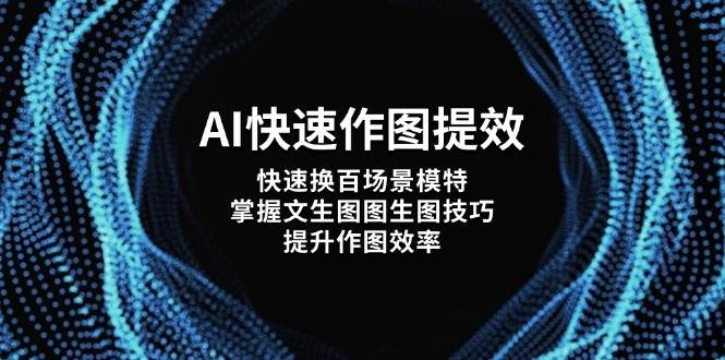 AI快速作图提效，快速换百场景模特，掌握文生图图生图技巧，提升作图效率-猴哥VIP资源站