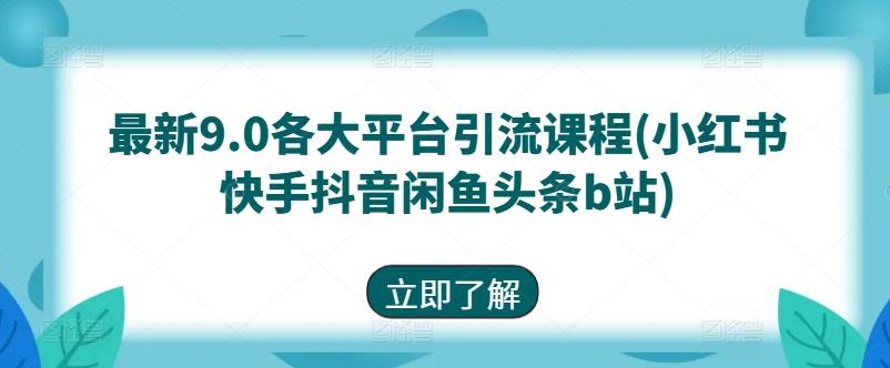 最新9.0各大平台引流课程(小红书快手抖音闲鱼头条b站)-猴哥VIP资源站