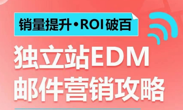 销量提升•ROI破百 独立站EDM邮件营销攻略，如何通过邮件营销每年获得100万美金销售额!-猴哥VIP资源站