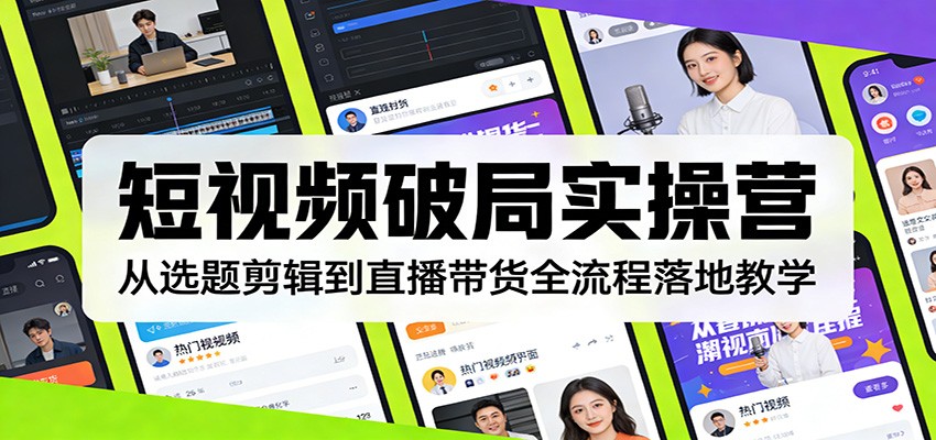 短视频破局实操营:从选题剪辑到直播带货全流程落地教学-猴哥VIP资源站