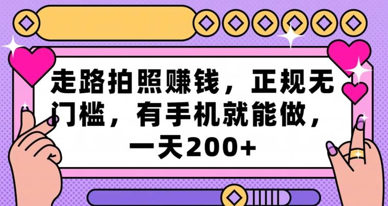 走路拍照赚钱,正规无门槛,有手机就能做,一天200+-猴哥VIP资源站
