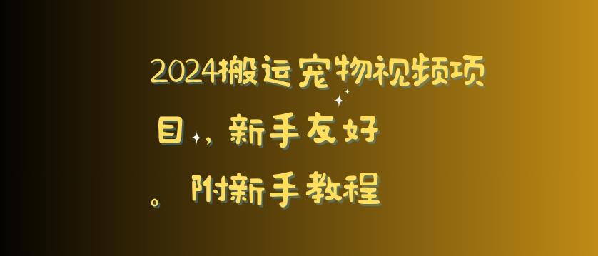 2024搬运宠物视频项目，新手友好，完美去重，附新手教程【揭秘】-猴哥VIP资源站