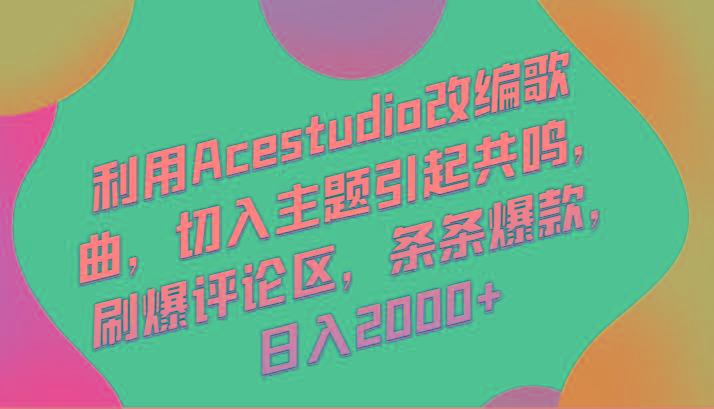 利用Acestudio改编歌曲，切入主题引起共鸣，刷爆评论区，条条爆款，日入2000+-猴哥VIP资源站