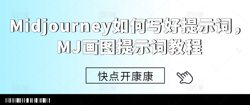 Midjourney如何写好提示词，MJ画图提示词教程-猴哥VIP资源站
