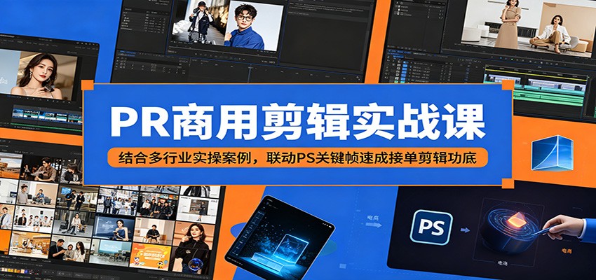 PR商用剪辑实战课:结合多行业实操案例,联动PS关键帧速成接单剪辑功底-猴哥VIP资源站