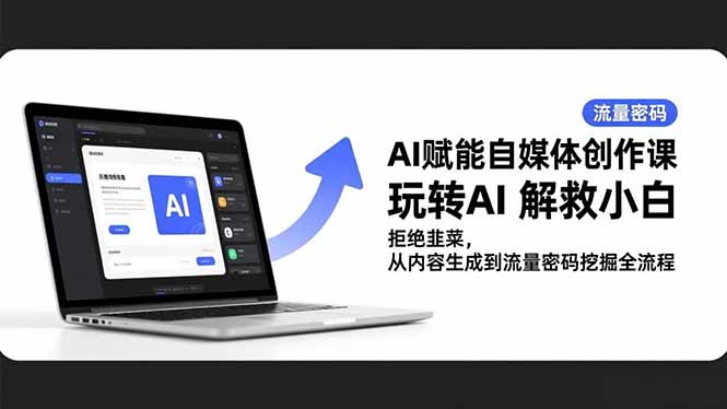 AI赋能自媒体创作课,玩转AI 解救小白 拒绝韭菜,从内容生成到流量密码挖掘全流程-猴哥VIP资源站