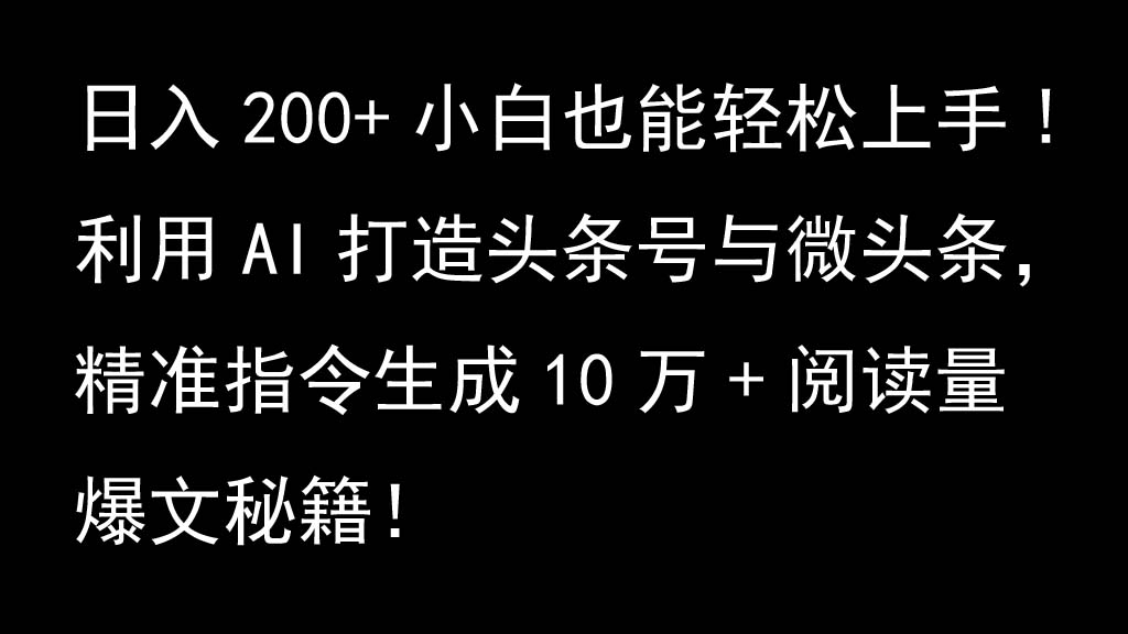 利用AI打造头条号与微头条，精准指令生成10万+阅读量爆文秘籍！日入200+小白也能轻…-猴哥VIP资源站