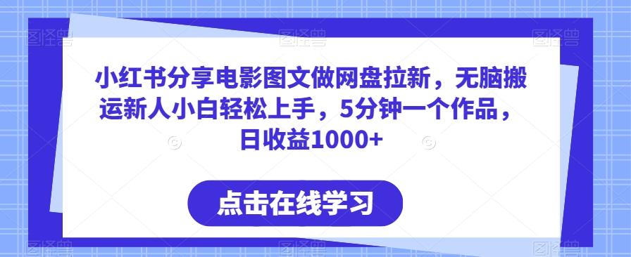 小红书分享电影图文做网盘拉新，无脑搬运新人小白轻松上手，5分钟一个作品，日收益1000+【揭秘】-猴哥VIP资源站