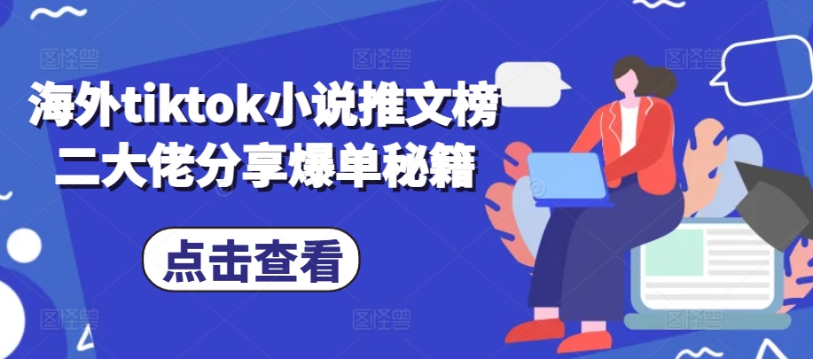 海外tiktok小说推文榜二大佬分享爆单秘籍-猴哥VIP资源站