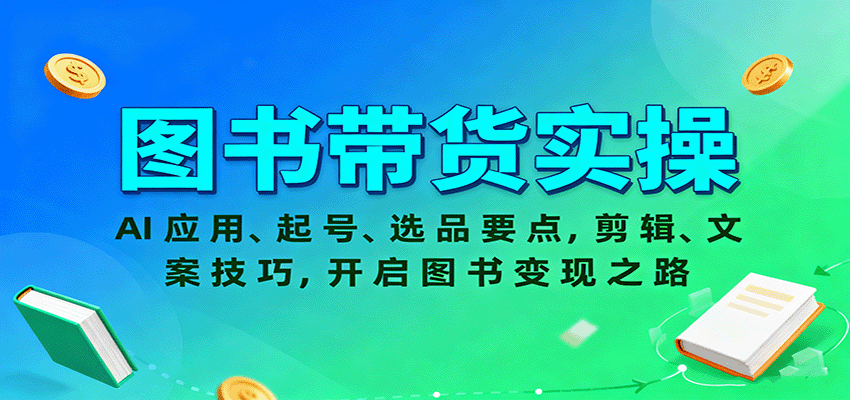 图书带货实操,AI应用、起号、选品要点,剪辑、文案技巧,开启图书变现之路-猴哥VIP资源站