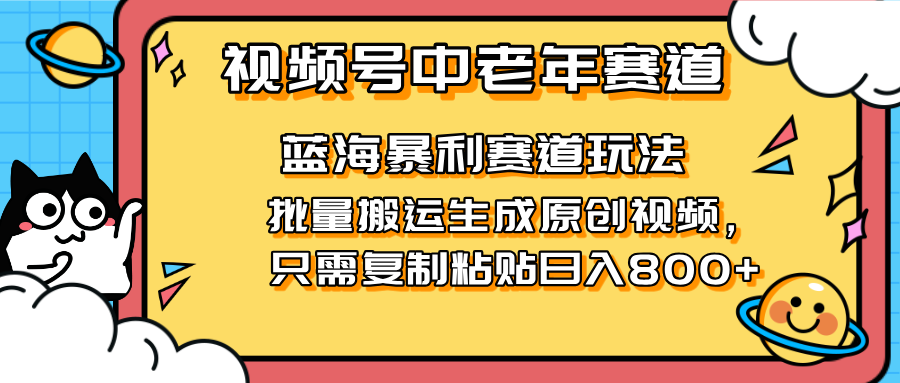 2025视频号中老年短视频蓝海暴利风口!复制粘贴搬运视频单日赚800+,无...-猴哥VIP资源站