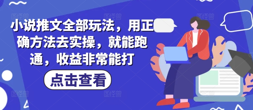 小说推文全部玩法，用正确方法去实操，就能跑通，收益非常能打-猴哥VIP资源站
