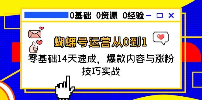 蝴蝶号运营从0到1,零基础14天速成,爆款内容与涨粉技巧实战-猴哥VIP资源站