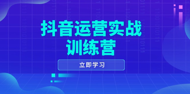 抖音运营实战训练营，0-1打造短视频爆款，涵盖拍摄剪辑、运营推广等全过程-猴哥VIP资源站