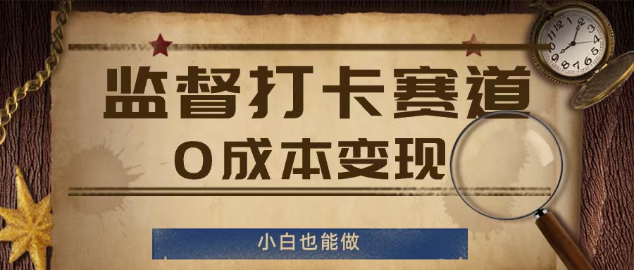 监督打卡赛道，0成本变现，小白也可以做【揭秘】-猴哥VIP资源站