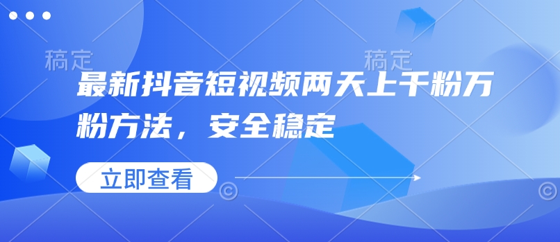 最新抖音短视频两天上千粉万粉方法，安全稳定-猴哥VIP资源站