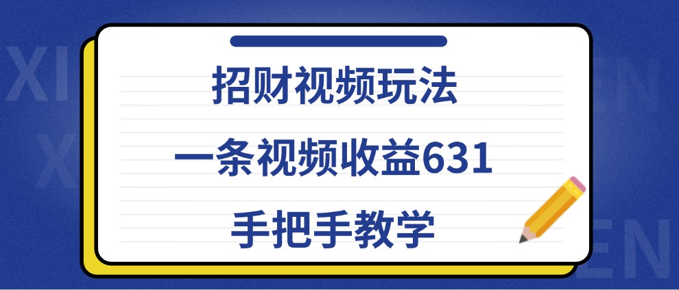 招财视频玩法，一条视频收益631，手把手教学-猴哥VIP资源站