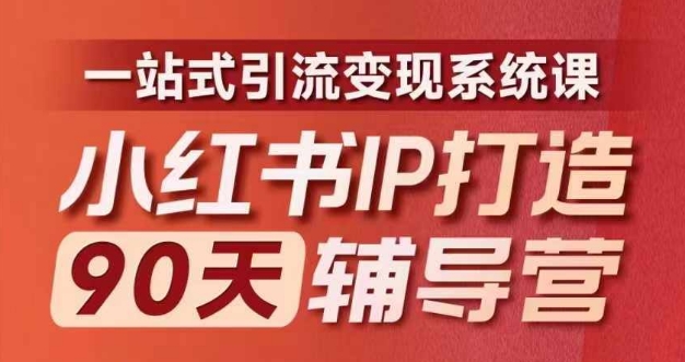 小红书IP打造90天辅导营(第十期)​内容全面升级，一站式引流变现系统课-猴哥VIP资源站