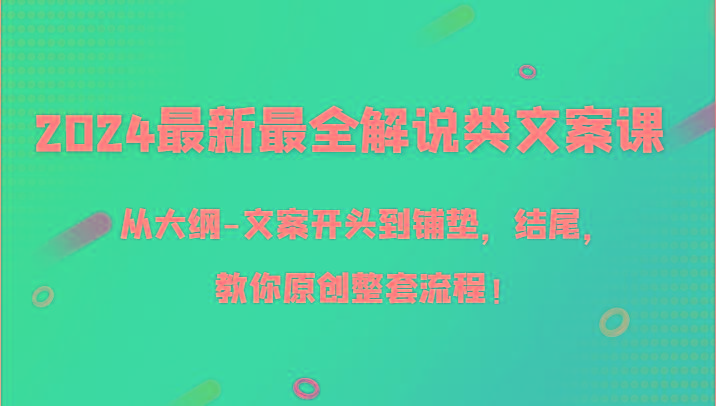 2024最新最全解说类文案课，从大纲-文案开头到铺垫，结尾，教你原创整套流程！-猴哥VIP资源站