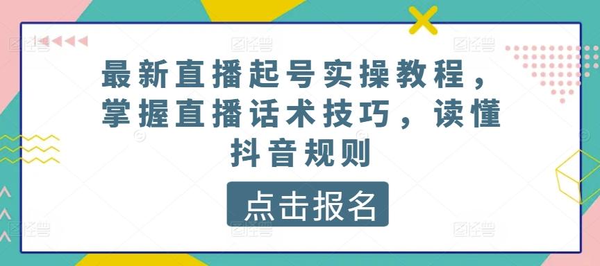最新直播起号实操教程，掌握直播话术技巧，读懂抖音规则-猴哥VIP资源站