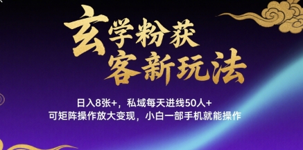 玄学粉获客新玩法日入8张+, 私域每天进线50人+,可矩阵操作放大变现,小白一部手机就能操作-猴哥VIP资源站