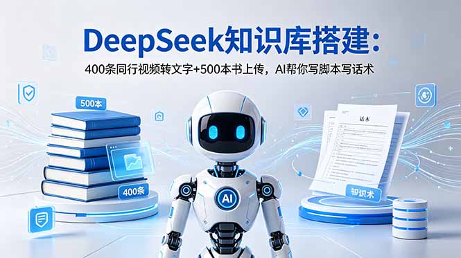 DeepSeek知识库搭建：400条同行视频转文字+500本书上传，AI帮你写脚本写话术-猴哥VIP资源站
