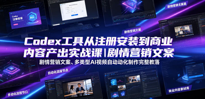 Codex工具从注册安装到商业内容产出实战课|剧情营销文案、多类型AI视频自动化制作完整落地教程-猴哥VIP资源站