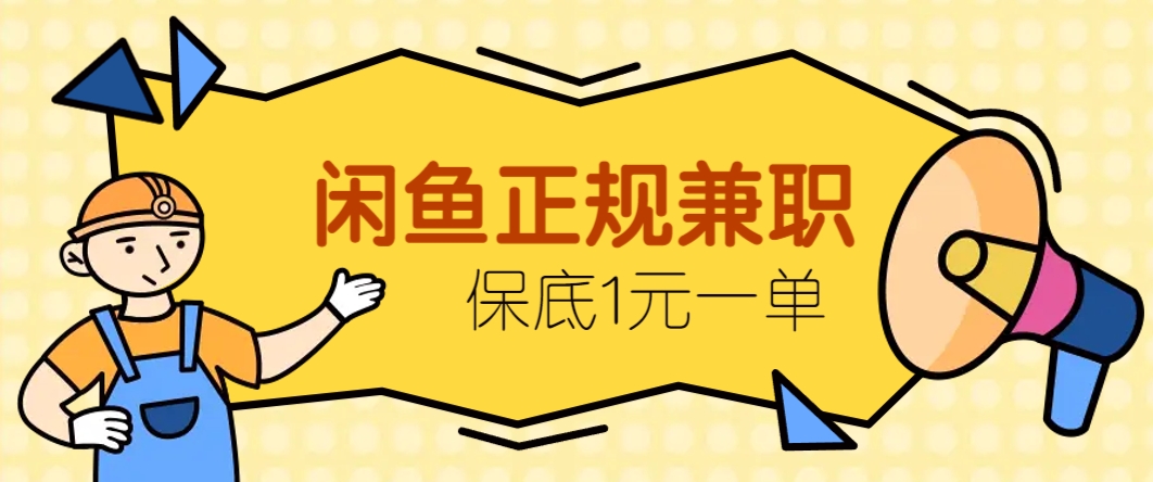 闲鱼正规兼职,接单赚钱,平均一单收益10元+,保底1元一单。-猴哥VIP资源站