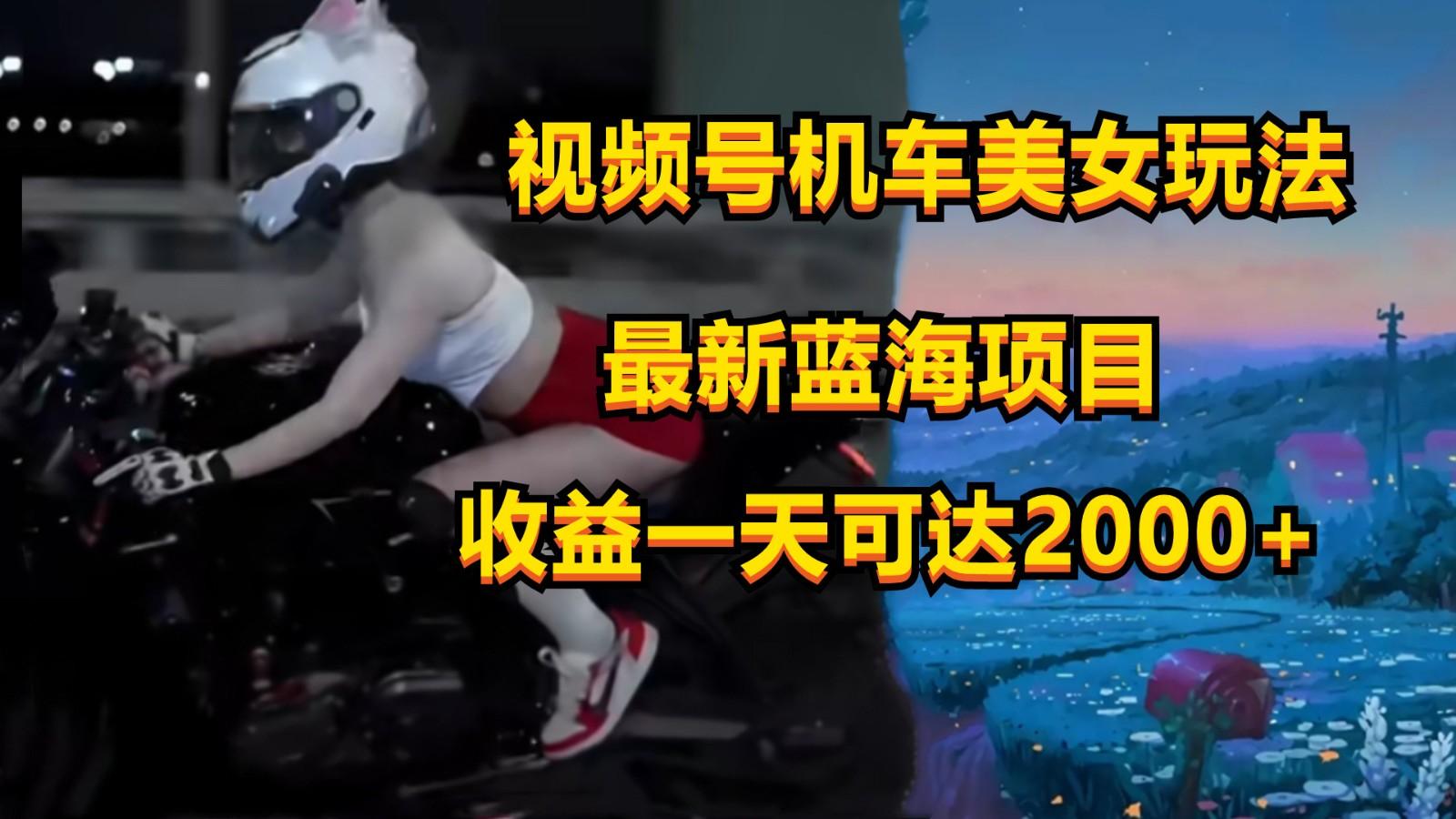 视频号机车美女短视频，视频创作掘金，一天可收入2000+-猴哥VIP资源站