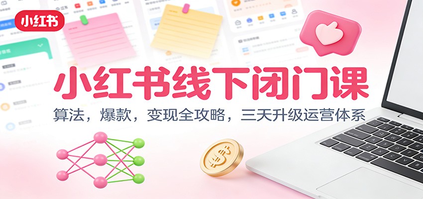 小红书线下闭门课：算法，爆款，变现全攻略，三天升级运营体系-猴哥VIP资源站