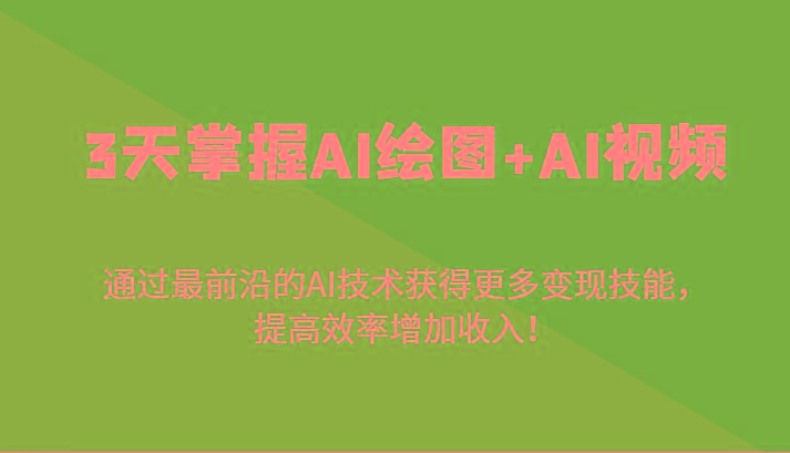 3天掌握AI绘图+AI视频,通过最前沿的AI技术获得更多变现技能,提高效率增加收入!-猴哥VIP资源站