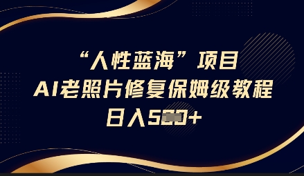 人性蓝海AI老照片修复项目保姆级教程，长期复购，轻松日入5张-猴哥VIP资源站