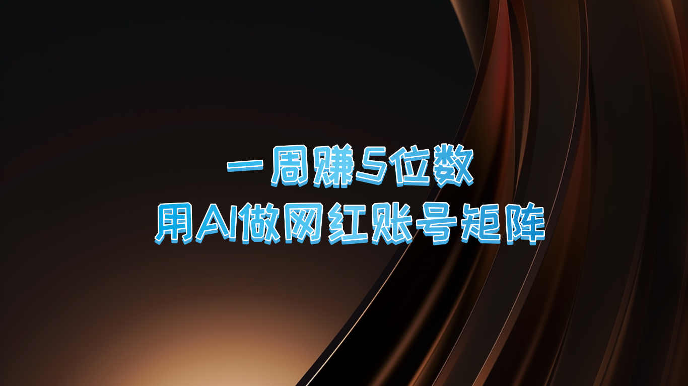 一周赚5位数，用AI做网红账号矩阵，现在的AI功能实在太强大了-猴哥VIP资源站