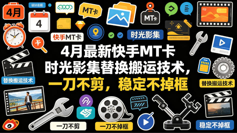 4月最新快手MT卡时光影集替换搬运技术，一刀不剪，稳定不掉框-猴哥VIP资源站