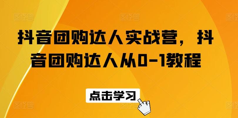 抖音团购达人实战营，抖音团购达人从0-1教程-猴哥VIP资源站