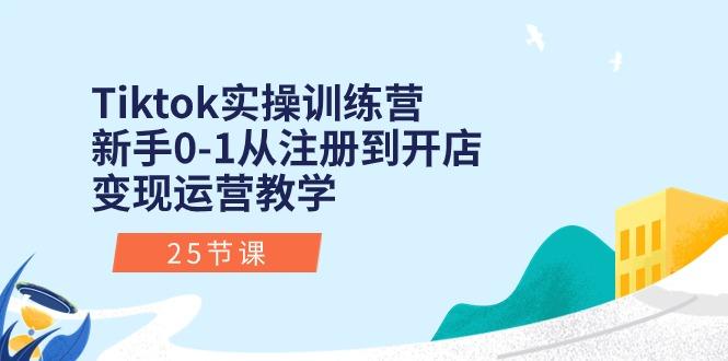 Tiktok实操训练营：新手0-1从注册到开店变现运营教学(25节课-猴哥VIP资源站