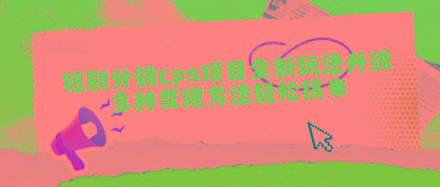短剧分销cps项目全新玩法升级，多种变现方法轻松搞米-猴哥VIP资源站