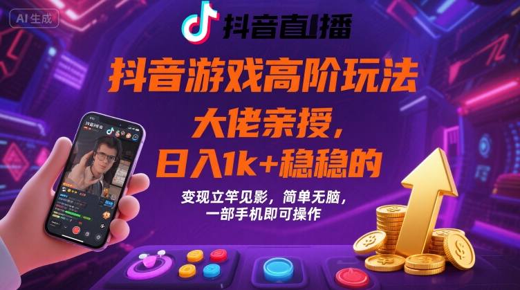 抖音游戏大佬高阶玩法，日入 1k + 稳稳的，变现立竿见影，简单无脑，一部手机即可操作【揭秘】-猴哥VIP资源站