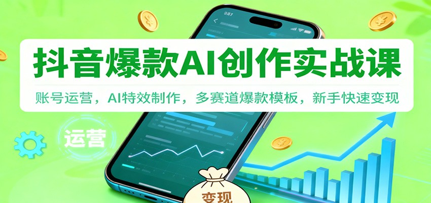 抖音AI爆款创作实战课：账号运营，AI特效制作，多赛道爆款模板，新手快速变现-猴哥VIP资源站