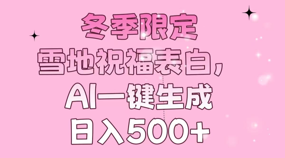 冬季限定，雪地祝福表白，AI一键生成，日入500+-猴哥VIP资源站