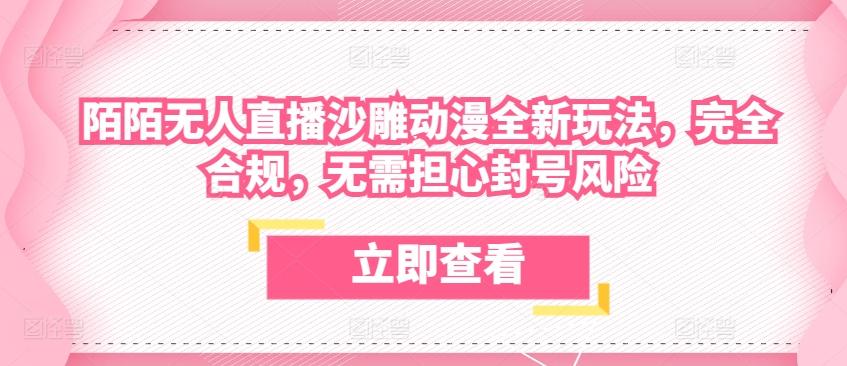 陌陌无人直播沙雕动漫全新玩法,完全合规,无需担心封号风险【揭秘】