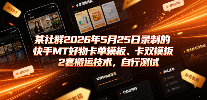 某社群2026年5月25日录制的快手MT好物卡单模板、卡双模板2套搬运技术,自行测试-猴哥VIP资源站