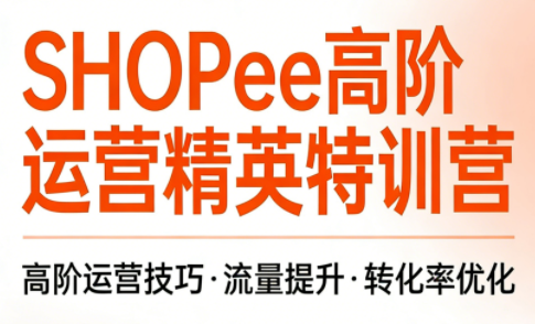 梦凡Shopee高阶运营:选品×广告×自然流,从入门到精通-猴哥项目网