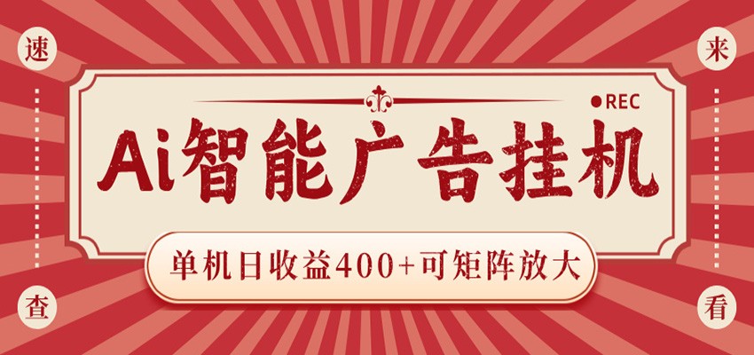 AI智能广告挂机 单机日收益400+ 可矩阵放大 设备越多收益越大 背靠大平台 绿色稳定-猴哥VIP资源站