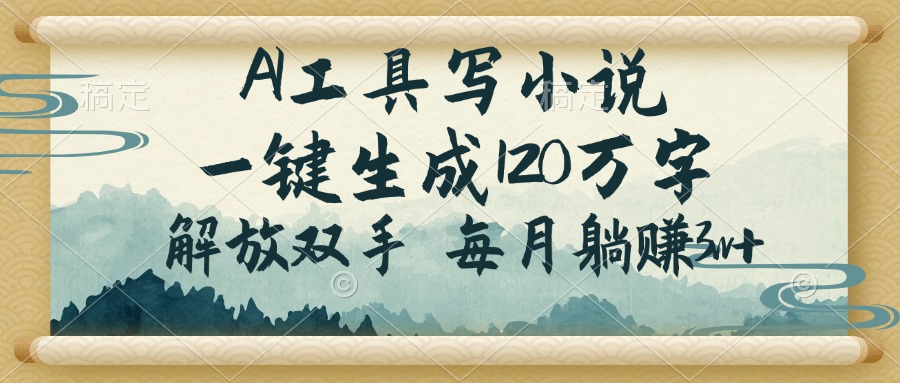 AI工具写小说，一键生成120万字，解放双手，每月躺赚3w+-猴哥VIP资源站